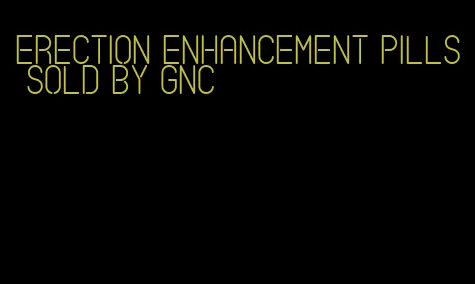 erection enhancement pills sold by GNC