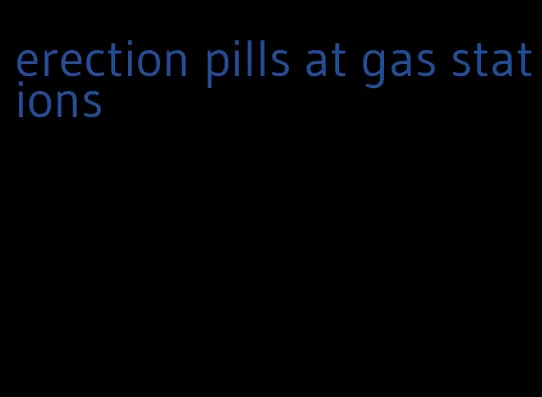 erection pills at gas stations