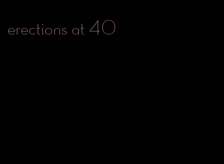 erections at 40