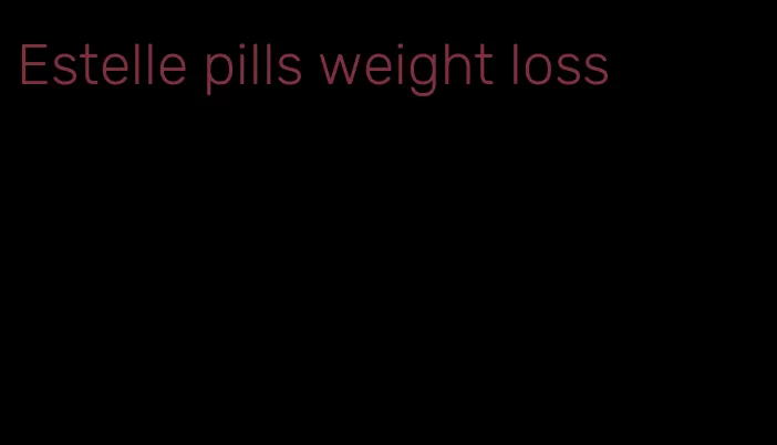 Estelle pills weight loss