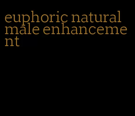 euphoric natural male enhancement