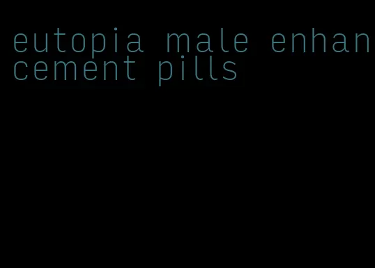 eutopia male enhancement pills