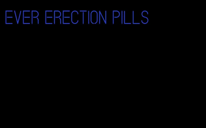 ever erection pills