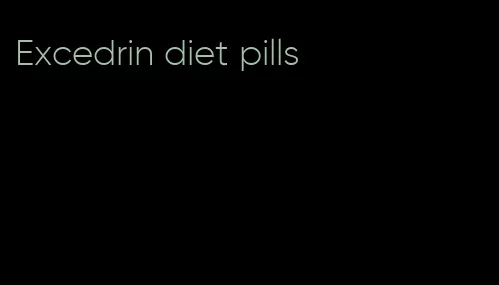 Excedrin diet pills