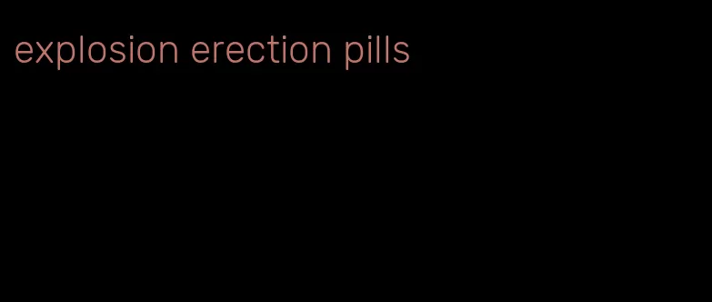 explosion erection pills