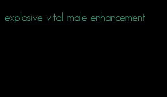 explosive vital male enhancement