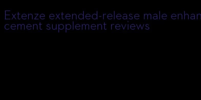 Extenze extended-release male enhancement supplement reviews