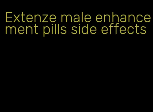 Extenze male enhancement pills side effects