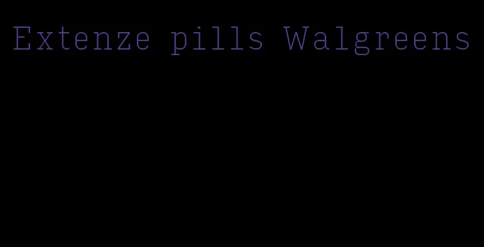 Extenze pills Walgreens