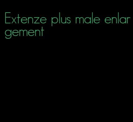 Extenze plus male enlargement