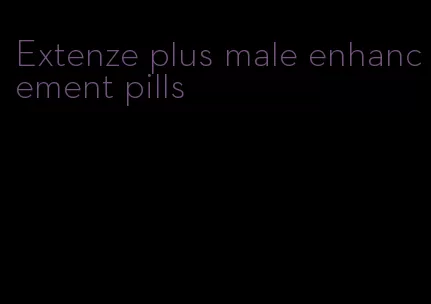 Extenze plus male enhancement pills