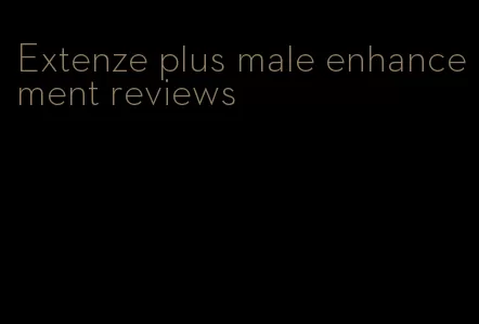 Extenze plus male enhancement reviews