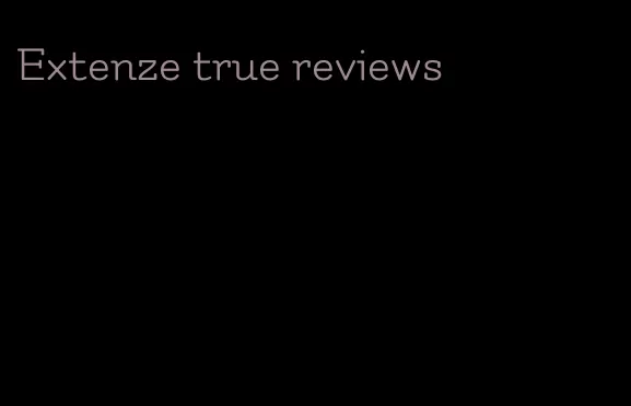 Extenze true reviews