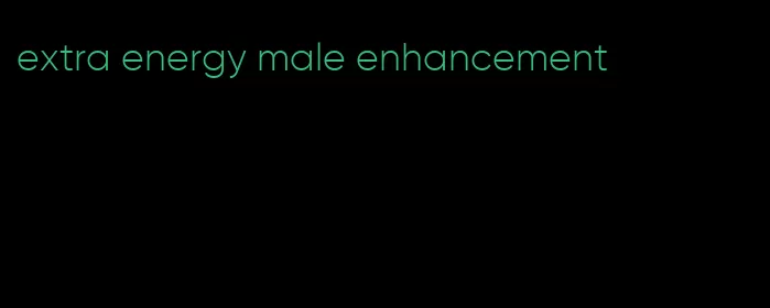 extra energy male enhancement