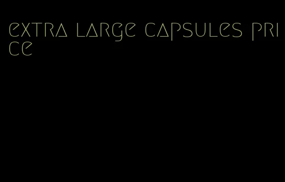 extra large capsules price