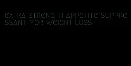 extra strength appetite suppressant for weight loss