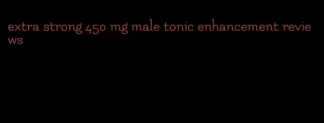 extra strong 450 mg male tonic enhancement reviews