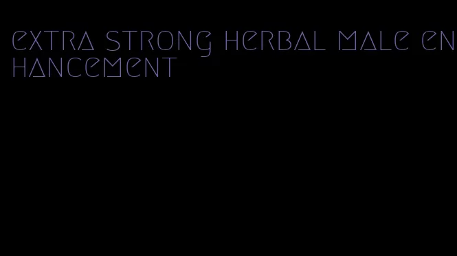 extra strong herbal male enhancement