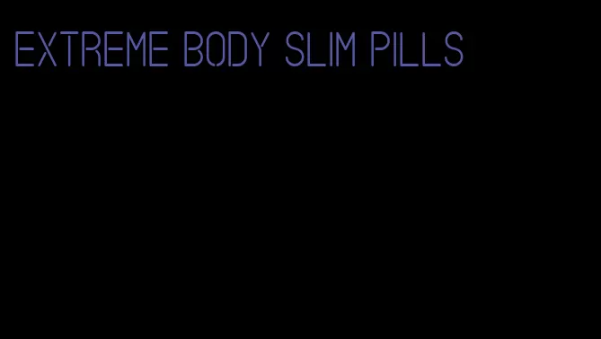 extreme body slim pills