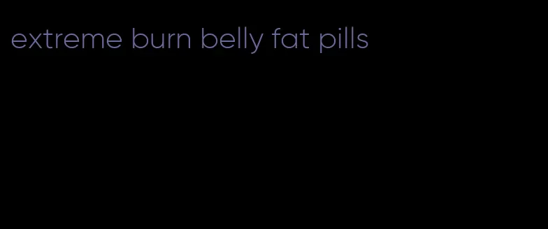 extreme burn belly fat pills