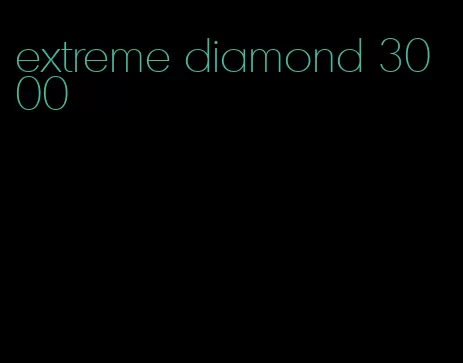 extreme diamond 3000