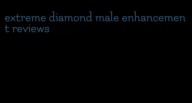 extreme diamond male enhancement reviews