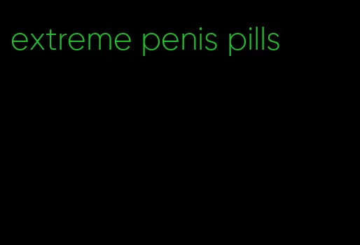 extreme penis pills