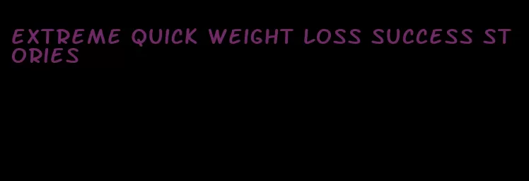 extreme quick weight loss success stories