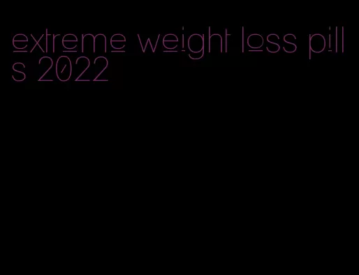 extreme weight loss pills 2022