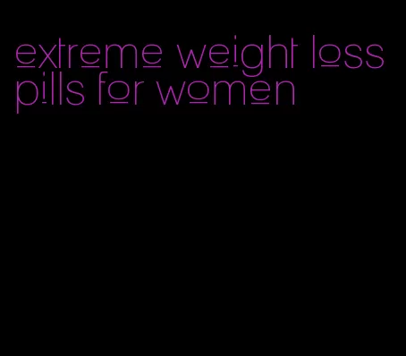 extreme weight loss pills for women