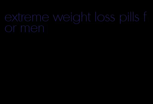 extreme weight loss pills for men