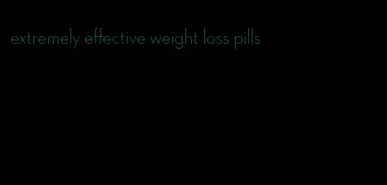 extremely effective weight loss pills