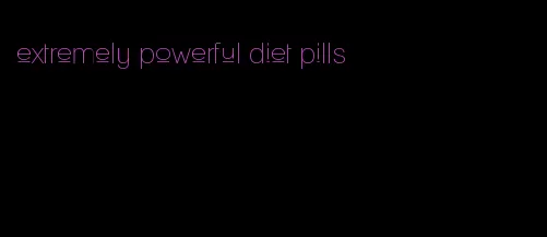 extremely powerful diet pills