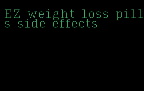 EZ weight loss pills side effects