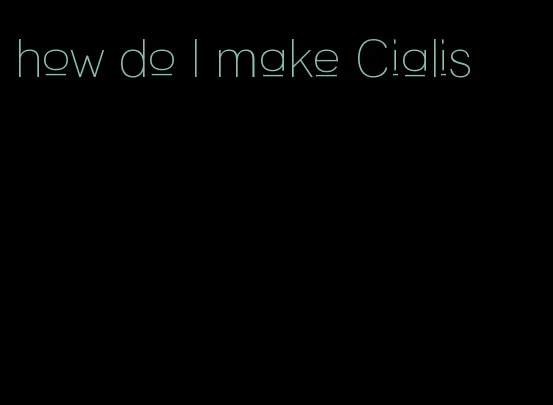 how do I make Cialis