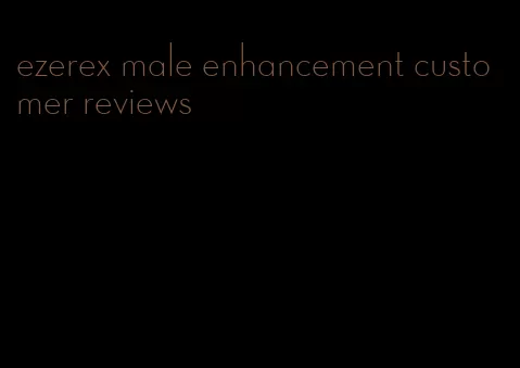 ezerex male enhancement customer reviews