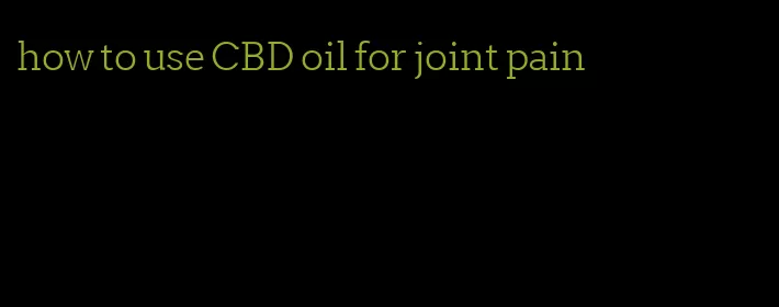 how to use CBD oil for joint pain