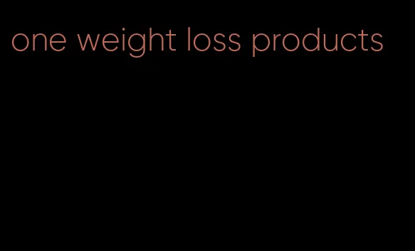 one weight loss products