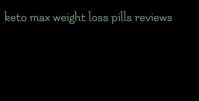 keto max weight loss pills reviews