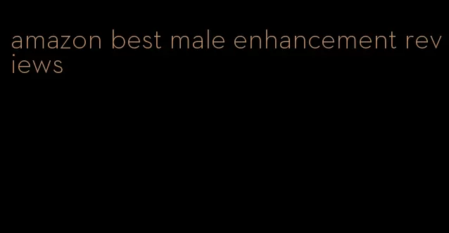 amazon best male enhancement reviews