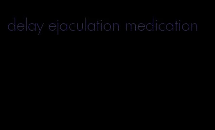 delay ejaculation medication