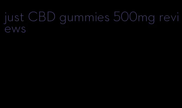 just CBD gummies 500mg reviews