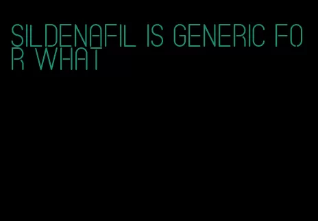 sildenafil is generic for what