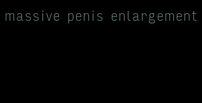 massive penis enlargement