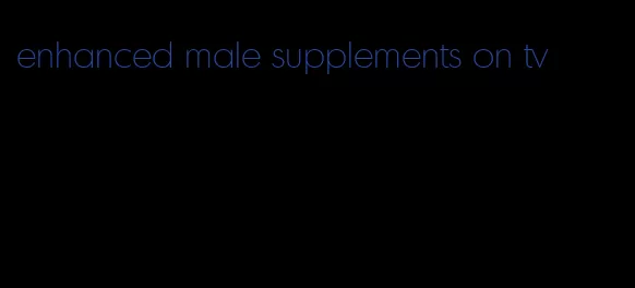 enhanced male supplements on tv