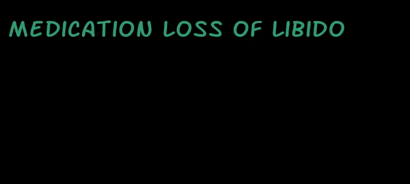 medication loss of libido