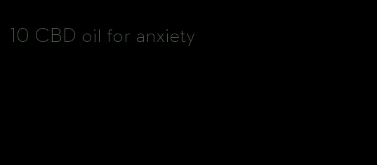 10 CBD oil for anxiety