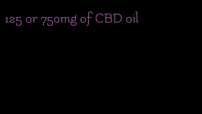 125 or 750mg of CBD oil