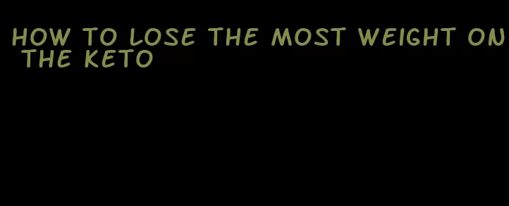 how to lose the most weight on the keto