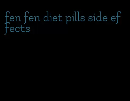 fen fen diet pills side effects